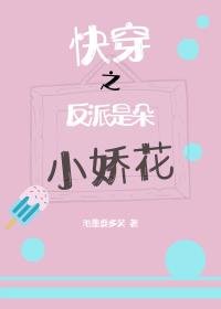 快穿之反派是朵小嬌花